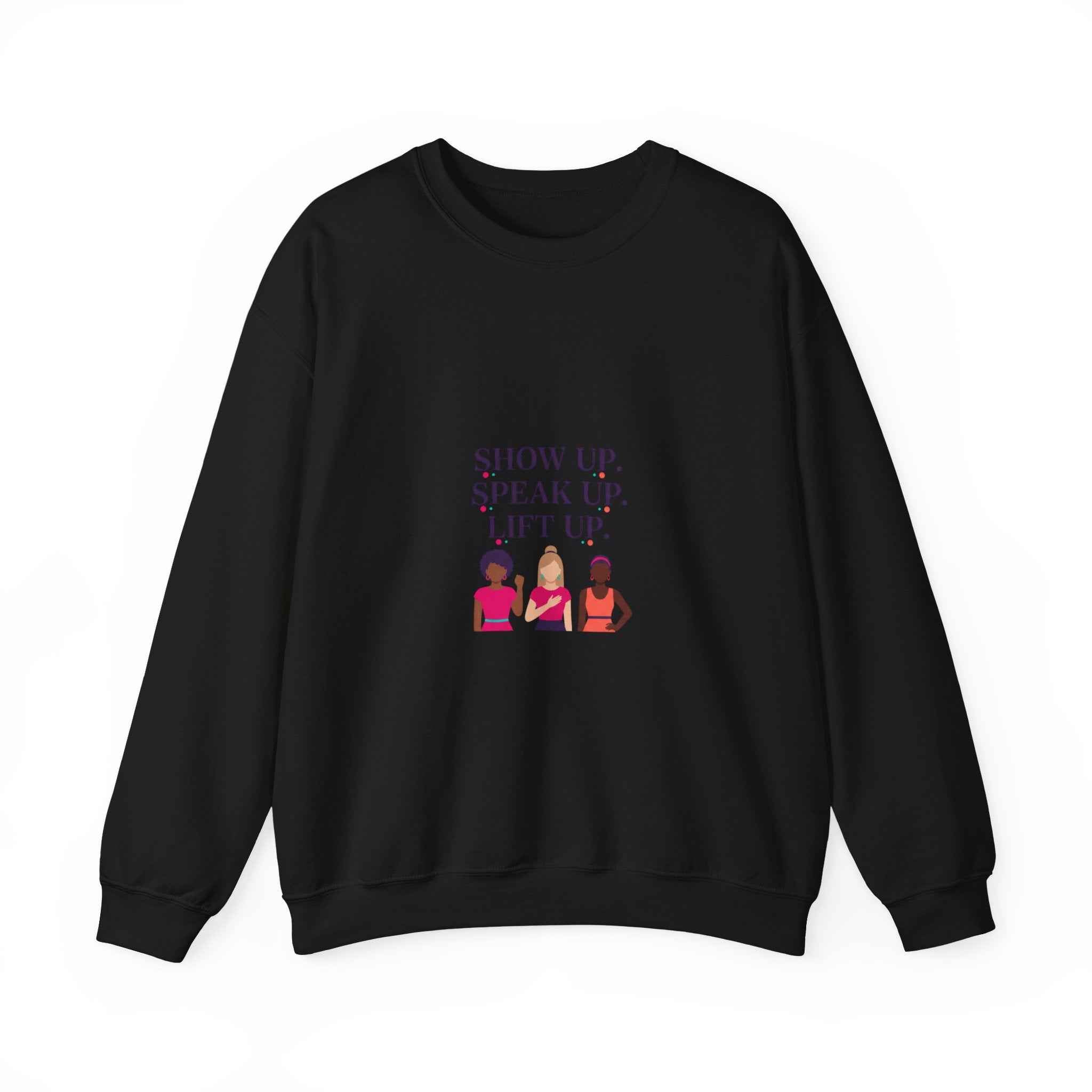 Show Up Speak Up Lift Up Sweatshirt | Empowered Women In The Earth