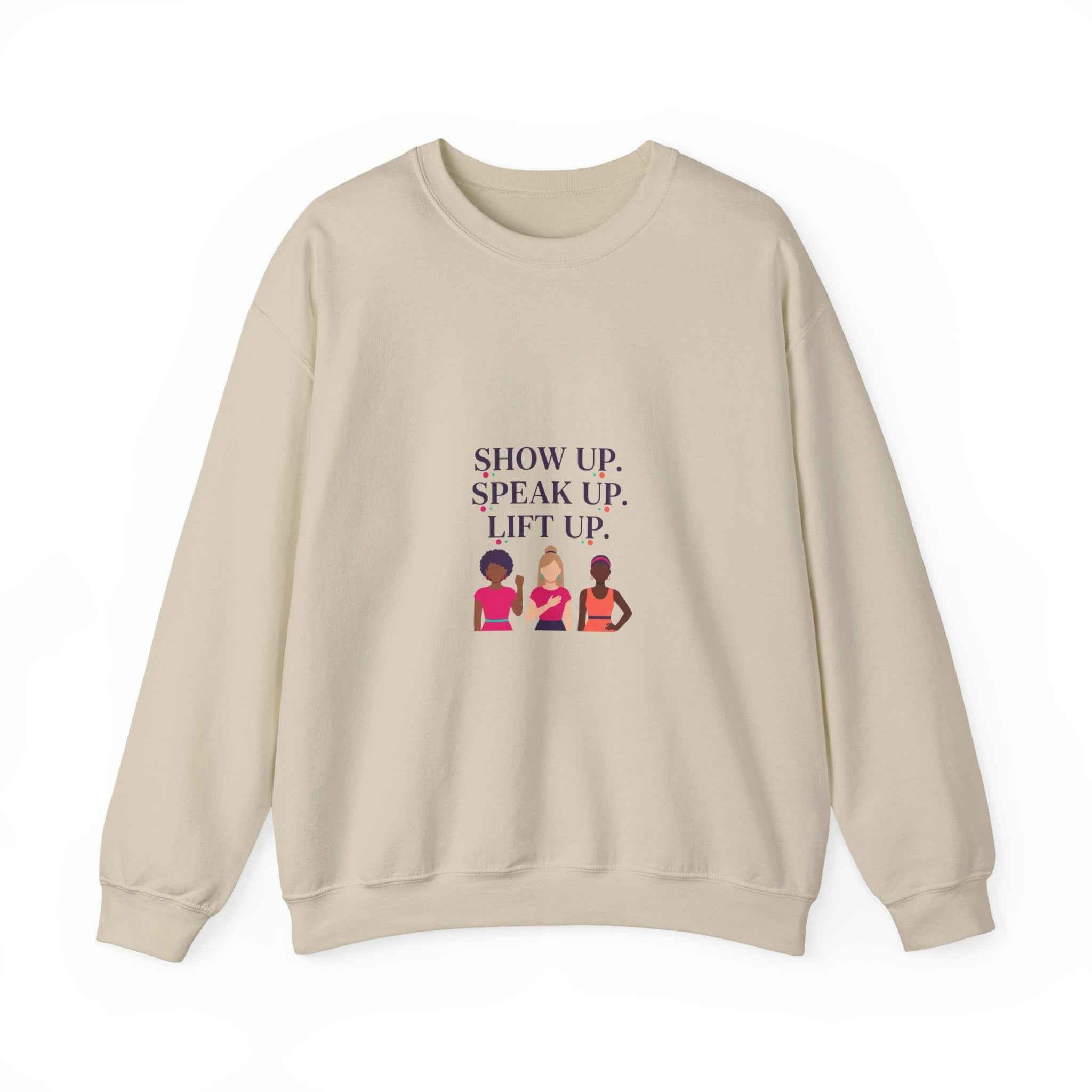Show Up Speak Up Lift Up Sweatshirt | Empowered Women In The Earth