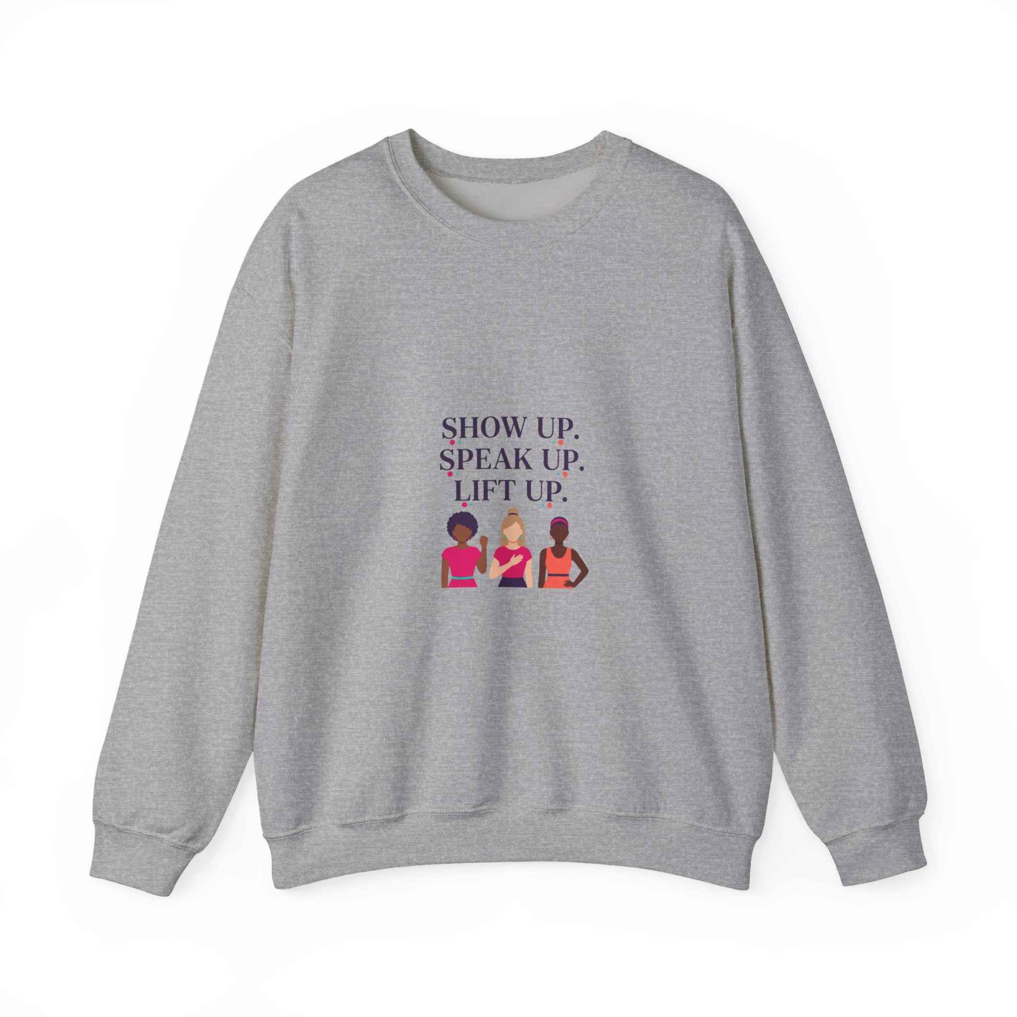Show Up Speak Up Lift Up Sweatshirt | Empowered Women In The Earth
