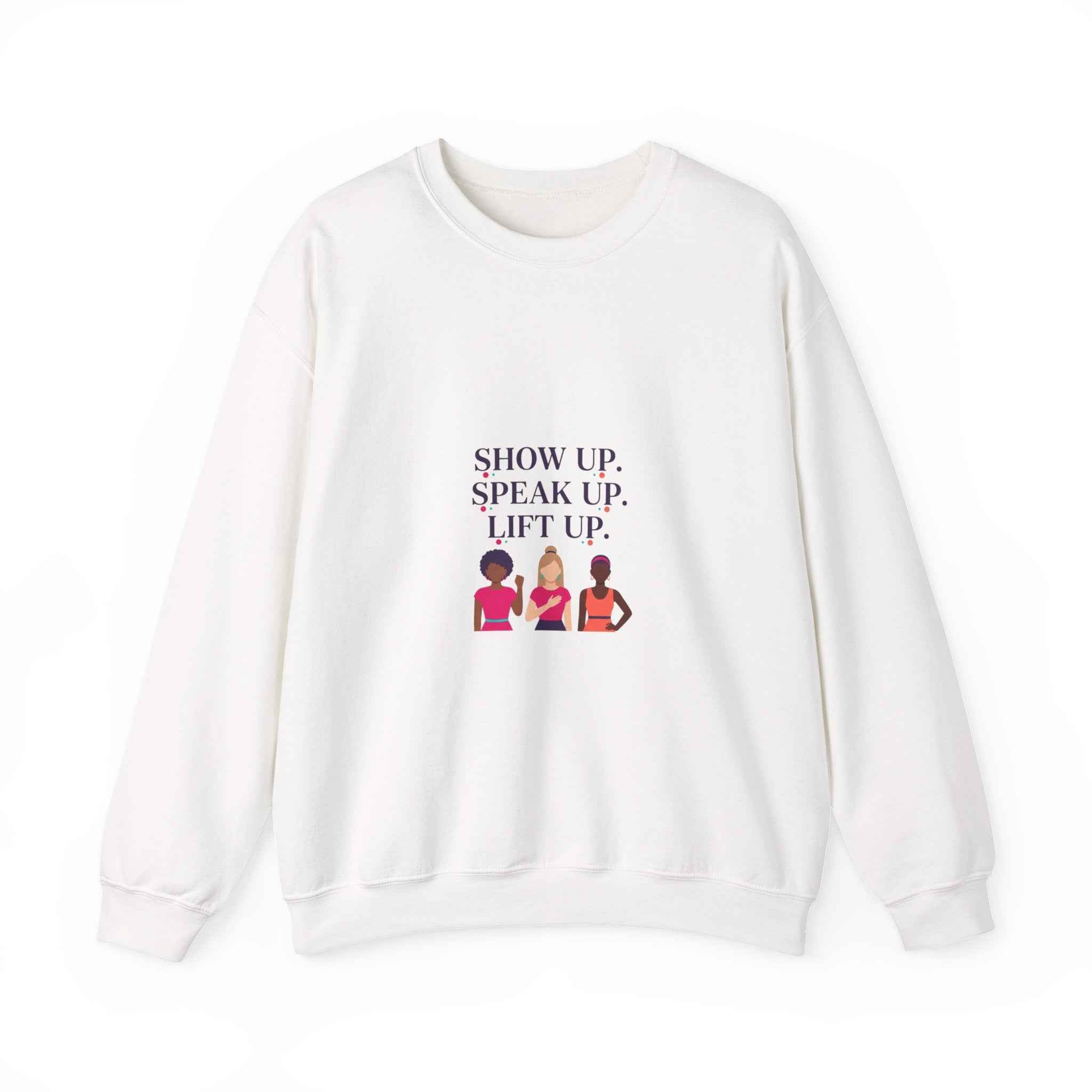Show Up Speak Up Lift Up Sweatshirt | Empowered Women In The Earth